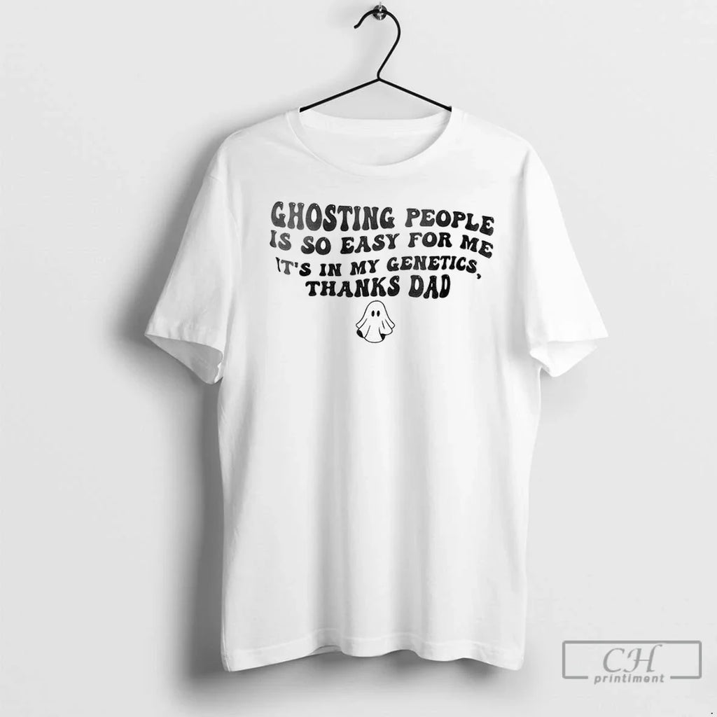 Ghost Ghosting People Is So Easy For Me Its In My Genetics Thanks Dad Unisex T-shirt, Sweatshirt, Hoodie, Long Sleeve Tee - T-Shirt, Sweatshirt, Hoodie