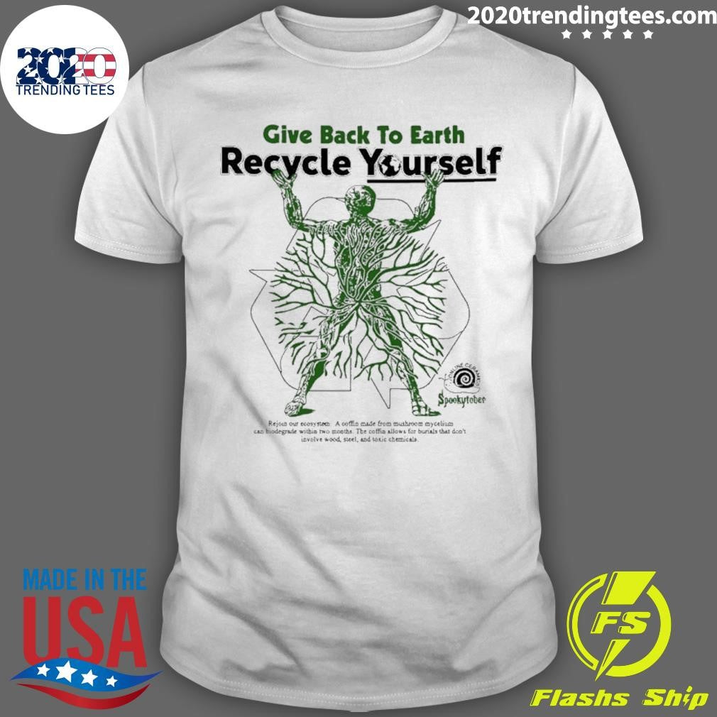 Give Back The Earth Recycle Yourself Shirt Unisex T-shirt, Sweatshirt, Hoodie, Long Sleeve Tee - T-Shirt, Sweatshirt, Hoodie