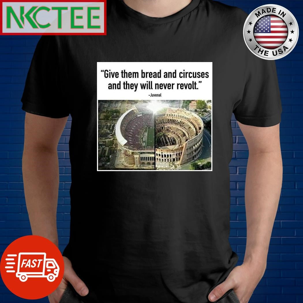 Give them bread and circuses and they will never revolt Juvenal shirt Unisex T-shirt, Sweatshirt, Hoodie, Long Sleeve Tee - T-Shirt, Sweatshirt, Hoodie