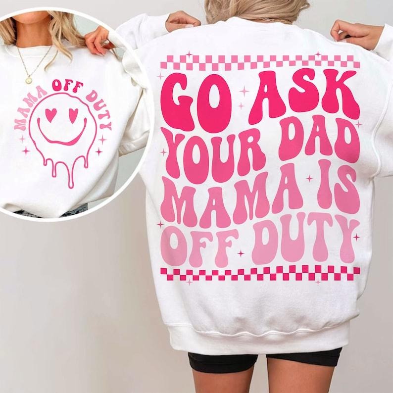 Go Ask Your Dad Mama Is Off Duty Mama Svg Mom T-Shirts, Hoodie, Sweatshirt - T-Shirt, Sweatshirt, Hoodie