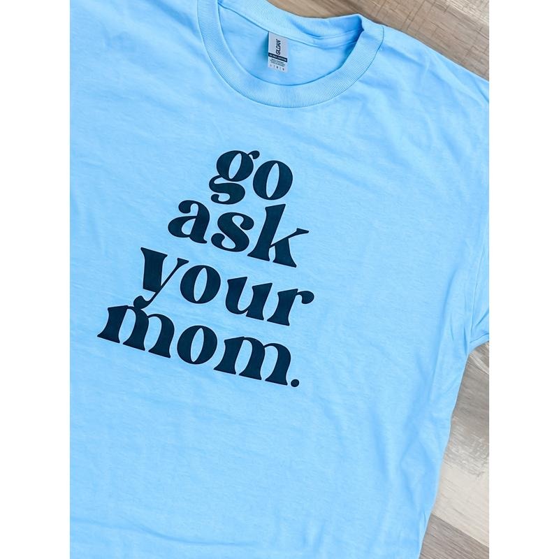 Go Ask Your Mom T-Shirts, Hoodie, Sweatshirt - T-Shirt, Sweatshirt, Hoodie