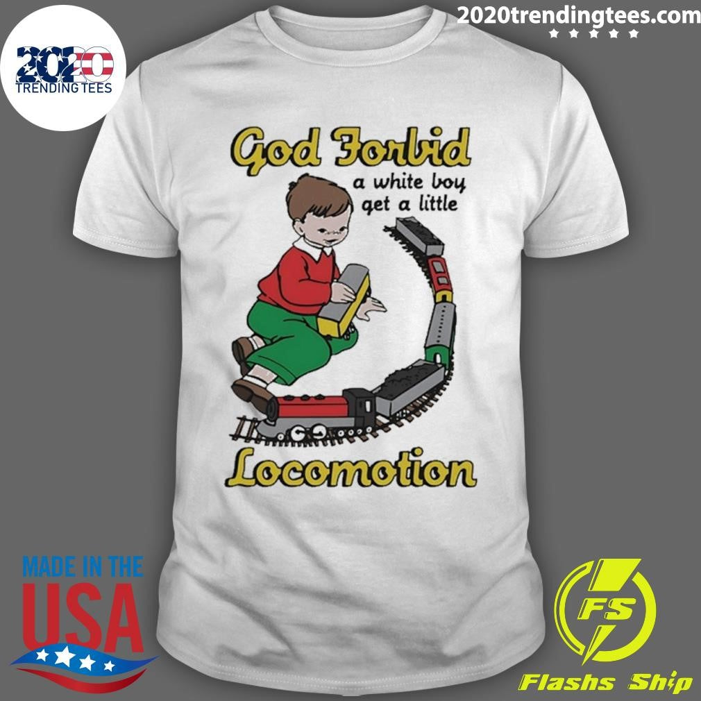 God Forbid A White Boy Get A Little Locomotion Shirt Unisex T-shirt, Sweatshirt, Hoodie, Long Sleeve Tee - T-Shirt, Sweatshirt, Hoodie