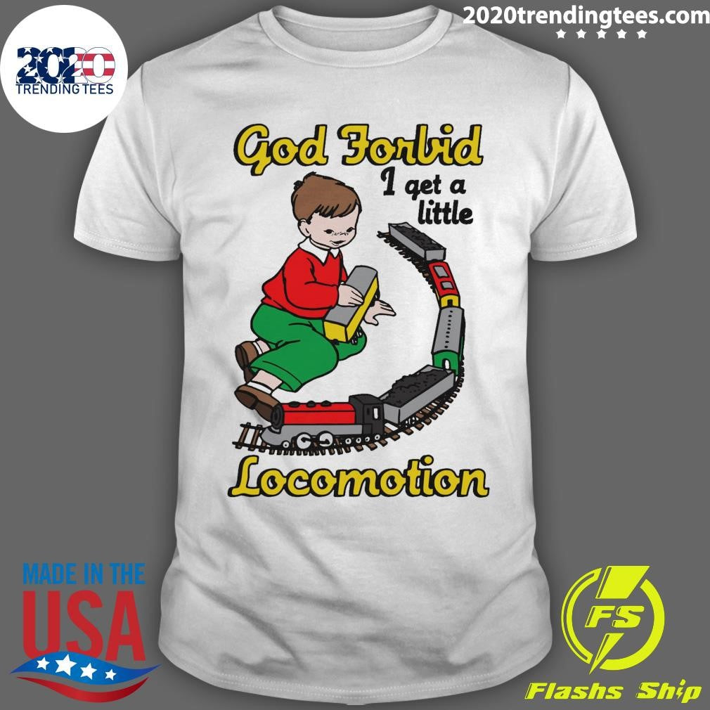 God Forbid I Get A Little Locomotion Motion Tee Shirt Unisex T-shirt, Sweatshirt, Hoodie, Long Sleeve Tee - T-Shirt, Sweatshirt, Hoodie