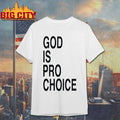 God Is Pro Choice shirt Unisex T-shirt, Sweatshirt, Hoodie, Long Sleeve Tee - T-Shirt, Sweatshirt, Hoodie