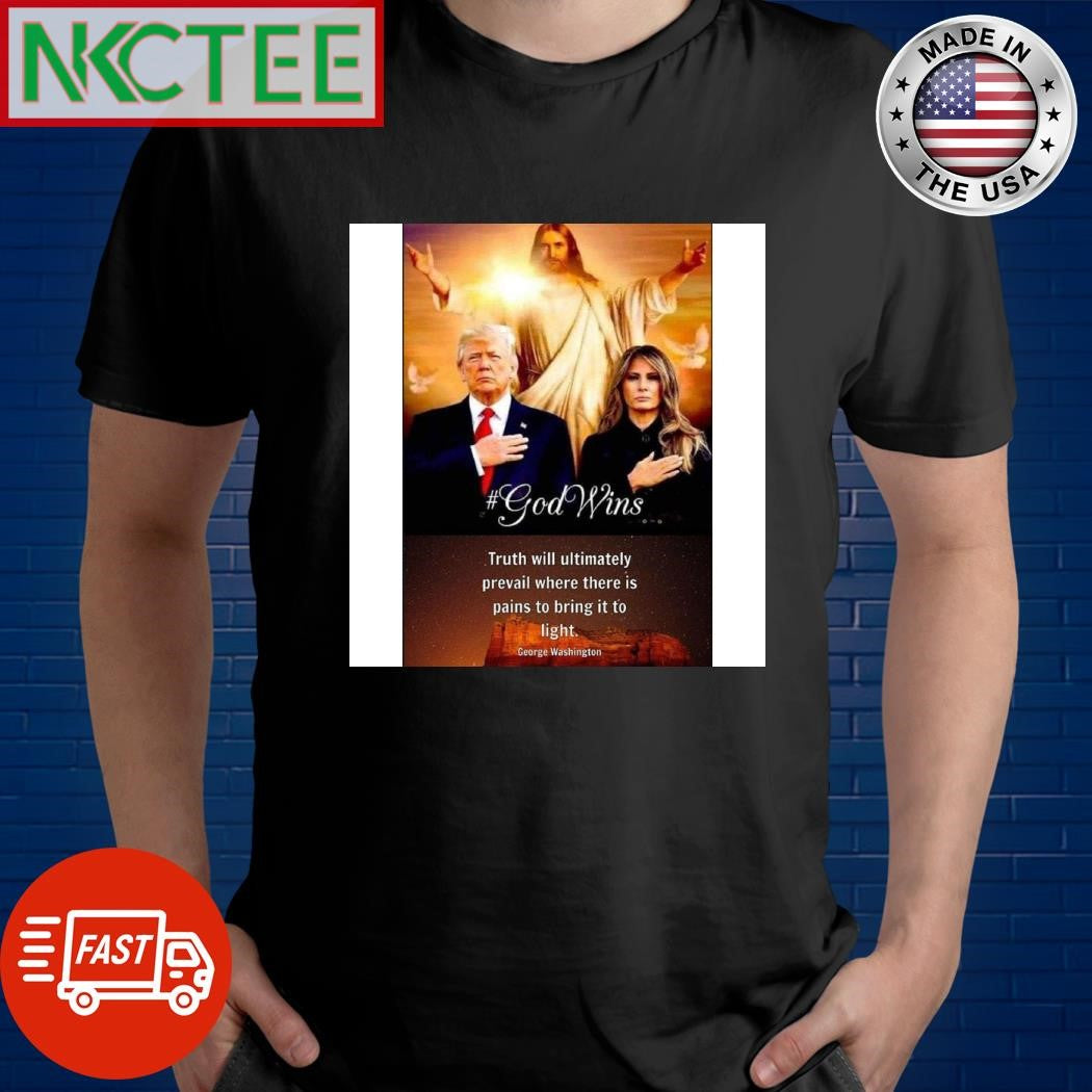 God wins Truth will ultimately prevail where there is pains to bring it to light Donald Trump shirt - T-Shirt, Sweatshirt, Hoodie