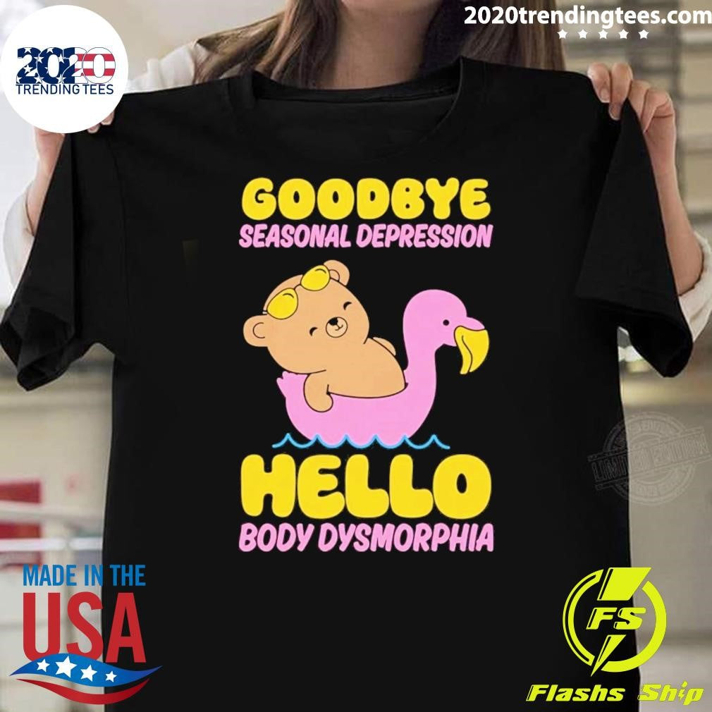 Goodbye Seasonal Depression Hello Body Dysmorphia Tee Shirt Unisex T-shirt, Sweatshirt, Hoodie, Long Sleeve Tee - T-Shirt, Sweatshirt, Hoodie