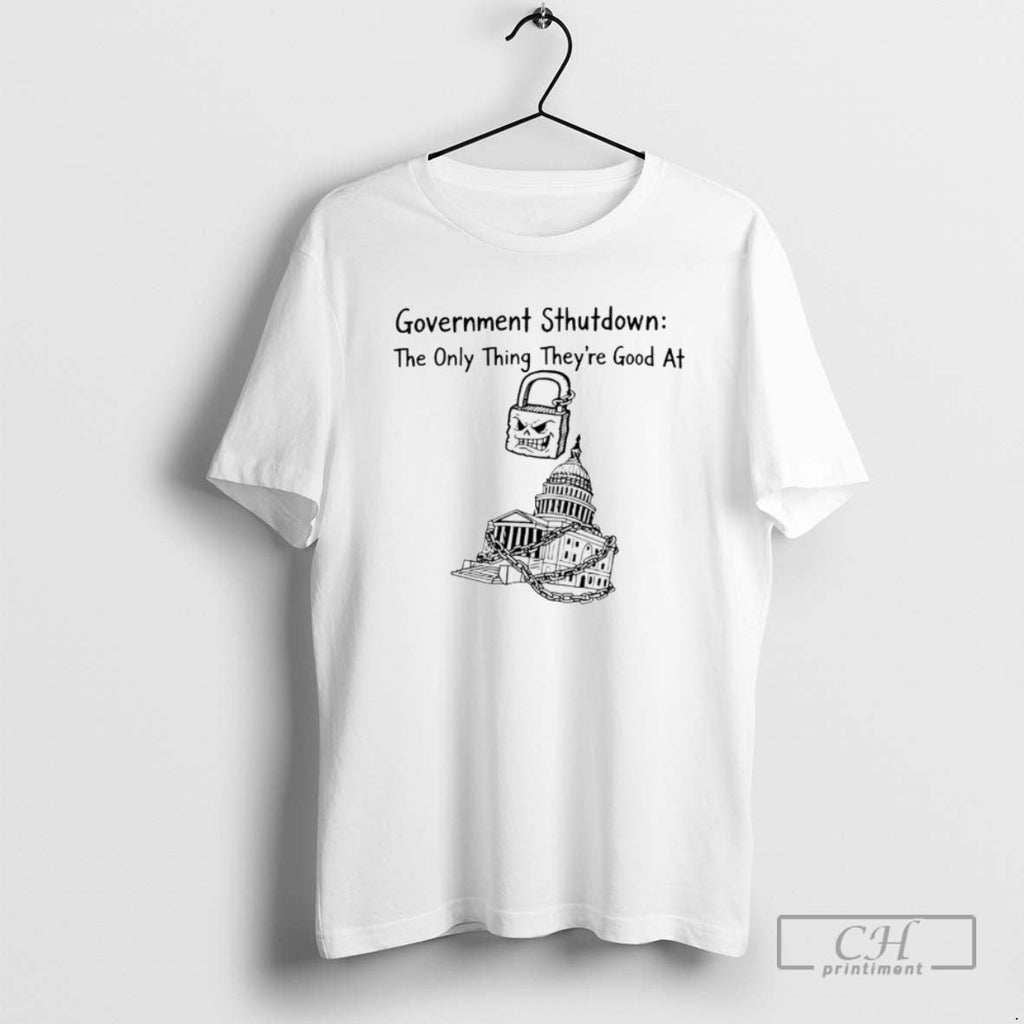 Government Shutdown The Only Thing There Good At T Shirts Unisex T-shirt, Sweatshirt, Hoodie, Long Sleeve Tee - T-Shirt, Sweatshirt, Hoodie