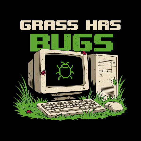 Grass Has Bugs Computer Humor Unisex T-shirt, Sweatshirt, Hoodie, Long Sleeve Tee - T-Shirt, Sweatshirt, Hoodie