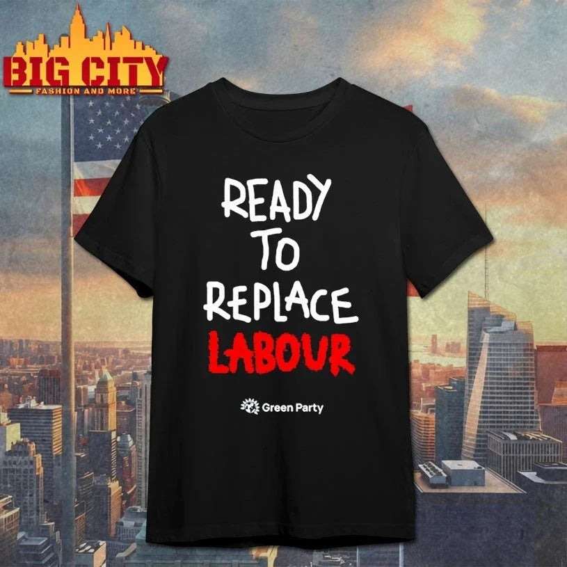 Green Party Ready to Replace Labour shirt Unisex T-shirt, Sweatshirt, Hoodie, Long Sleeve Tee - T-Shirt, Sweatshirt, Hoodie