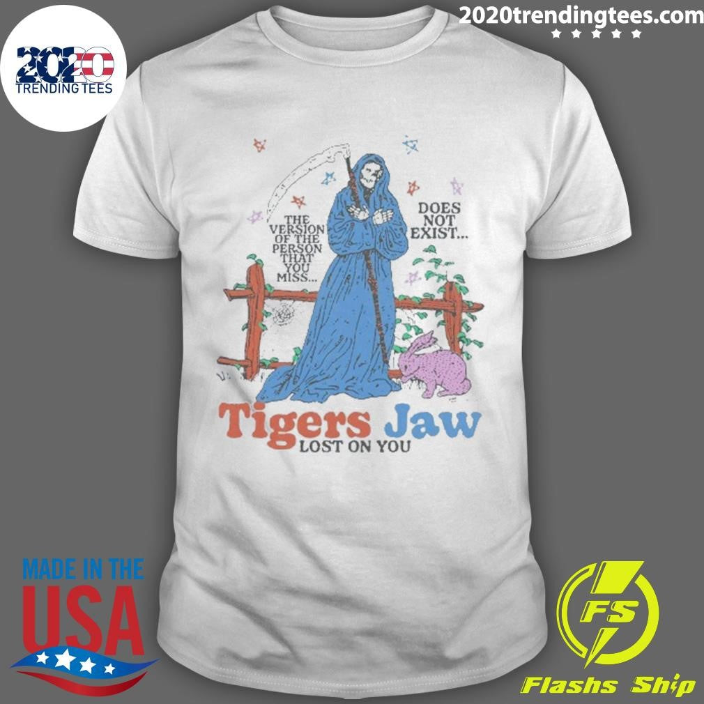 Grim Reaper Tigers Jaw Lost On You The Version Of The Person That You Miss Does Not Exist Shirt - T-Shirt, Sweatshirt, Hoodie
