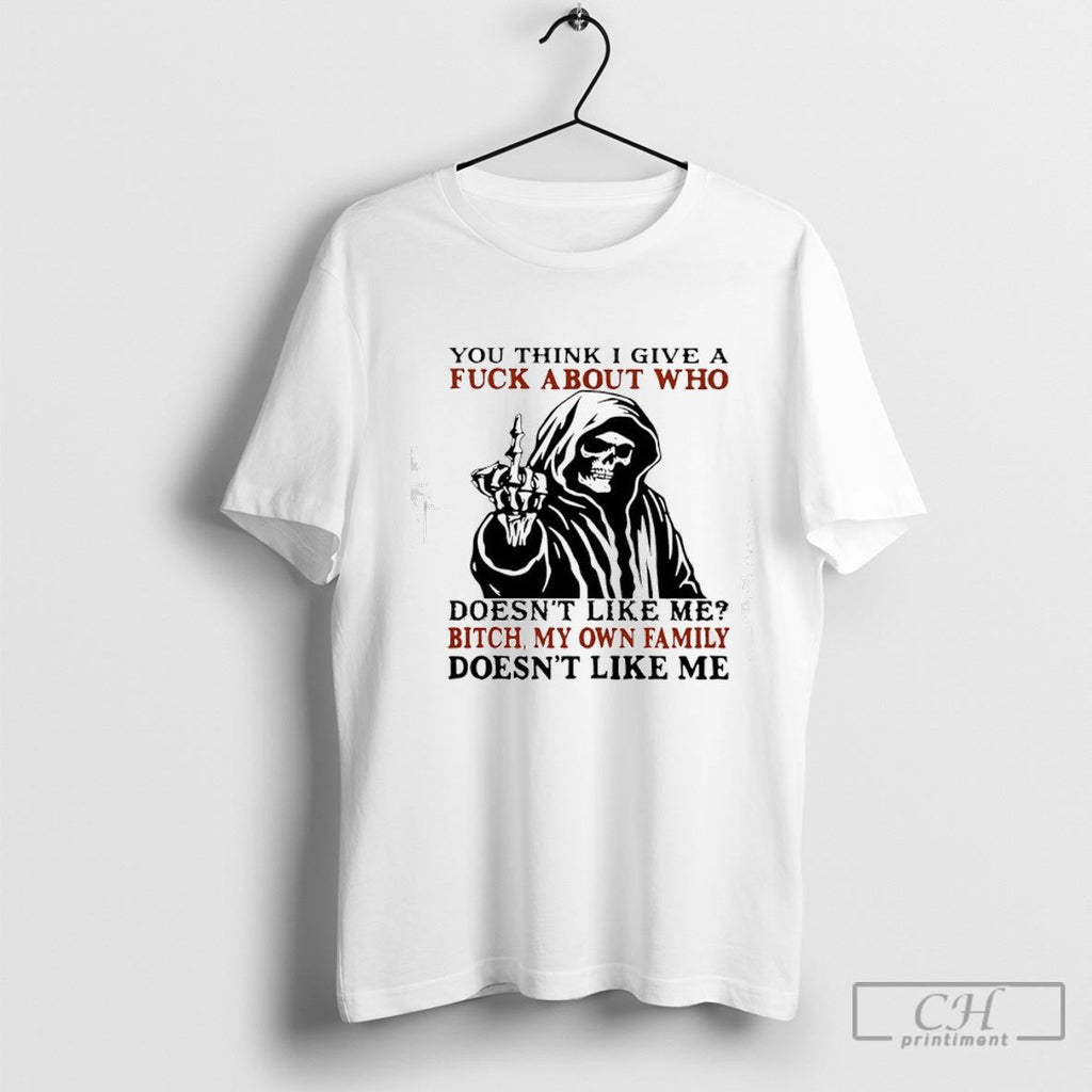 Grim Reaper You Think I Give A Fck About Who Doesnt Like Me Btch My Unisex T-shirt, Sweatshirt, Hoodie, Long Sleeve Tee - T-Shirt, Sweatshirt, Hoodie