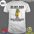 Grinch At My Age Getting Lucky Means Walking Into A Room And Remembering Why Im There Shirt - T-Shirt, Sweatshirt, Hoodie