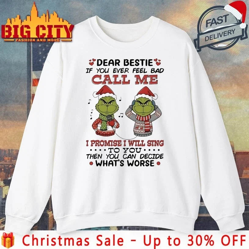 Grinch Christmas Dear Bestie If You Ever Feel Bad Call Me I Promise I Will Sing shirt Unisex T-shirt, Sweatshirt, Hoodie, Long Sleeve Tee - T-Shirt, Sweatshirt, Hoodie