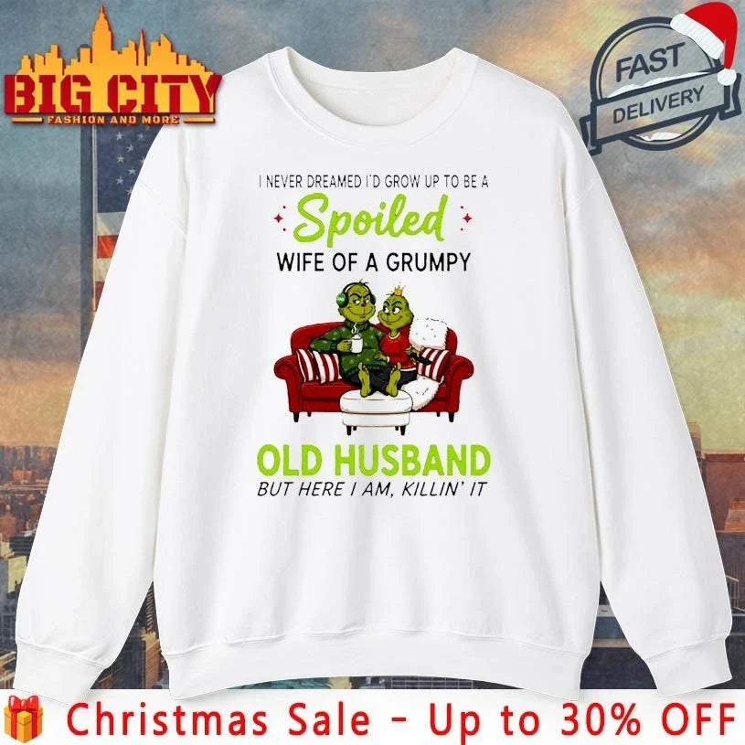Grinch Christmas I Never Dreamed I’d Grow Up To Be A Spoiled Wife Of A Grumpy Old Husband shirt - T-Shirt, Sweatshirt, Hoodie