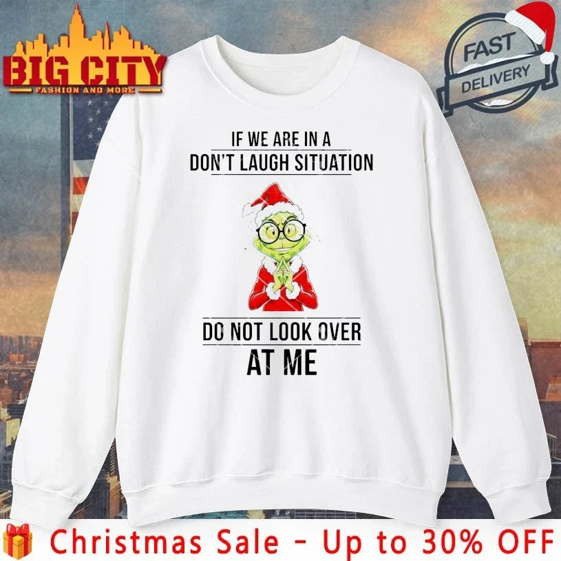 Grinch Christmas If We Are In A Don’t Laugh Situation Do Not Look Over At Me shirt Unisex T-shirt, Sweatshirt, Hoodie, Long Sleeve Tee - T-Shirt, Sweatshirt, Hoodie