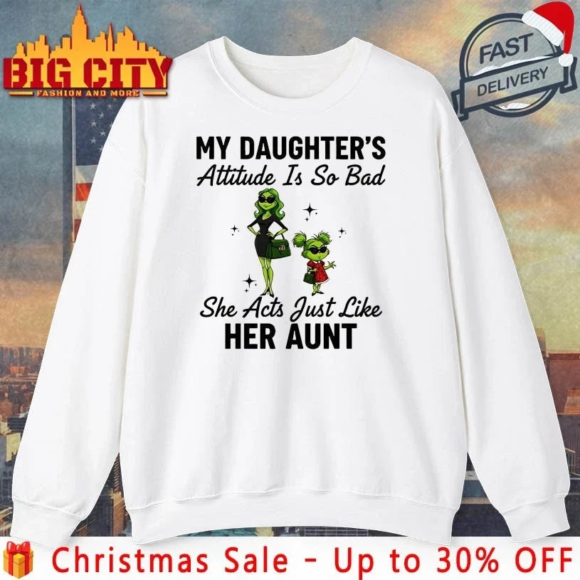 Grinch Christmas My Daughter’s Attitude Is So Bad She Act Just like Her Aunt shirt Unisex T-shirt, Sweatshirt, Hoodie, Long Sleeve Tee - T-Shirt, Sweatshirt, Hoodie