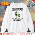 Grinch Christmas My Daughter’s Attitude Is So Bad She Act Just like Her Aunt shirt Unisex T-shirt, Sweatshirt, Hoodie, Long Sleeve Tee - T-Shirt, Sweatshirt, Hoodie