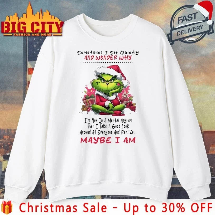 Grinch Christmas Sometimes I Sit Quietly And Wonder Why Im Not In A Mental Asylum shirt Unisex T-shirt, Sweatshirt, Hoodie, Long Sleeve Tee - T-Shirt, Sweatshirt, Hoodie