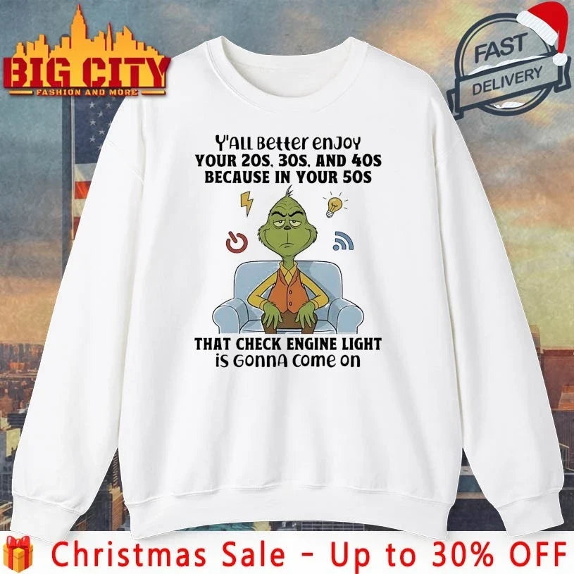 Grinch Christmas Yall Beller Enjoy Your 20s 30s And 40s Because In Your 50s That Check Engine Light In Gonna Come On shirt - T-Shirt, Sweatshirt, Hoodie