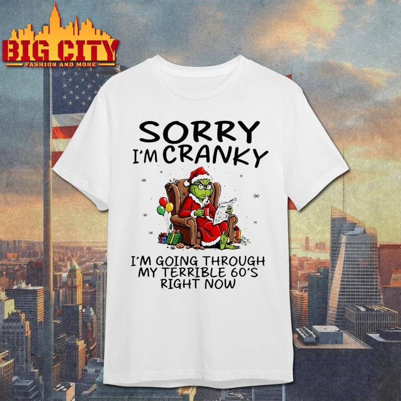 Grinch Grumpy Sorry Im Cranky Im Going Through My Terrible 60s Right Now Shirt Unisex T-shirt, Sweatshirt, Hoodie, Long Sleeve Tee - T-Shirt, Sweatshirt, Hoodie