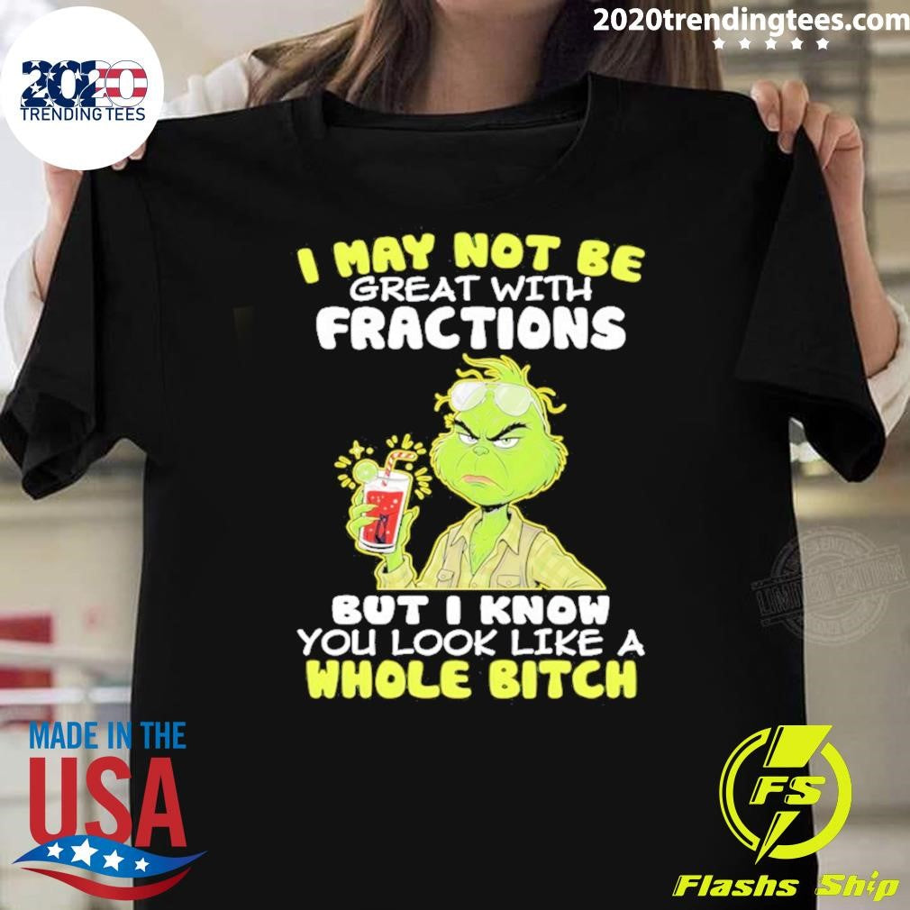 Grinch I May Not Be Great With Fractions But I Know You Look Like A Whole Bitch Shirt Unisex T-shirt, Sweatshirt, Hoodie, Long Sleeve Tee - T-Shirt, Sweatshirt, Hoodie