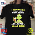 Grinch I May Not Be Great With Fractions But I Know You Look Like A Whole Bitch Shirt Unisex T-shirt, Sweatshirt, Hoodie, Long Sleeve Tee - T-Shirt, Sweatshirt, Hoodie