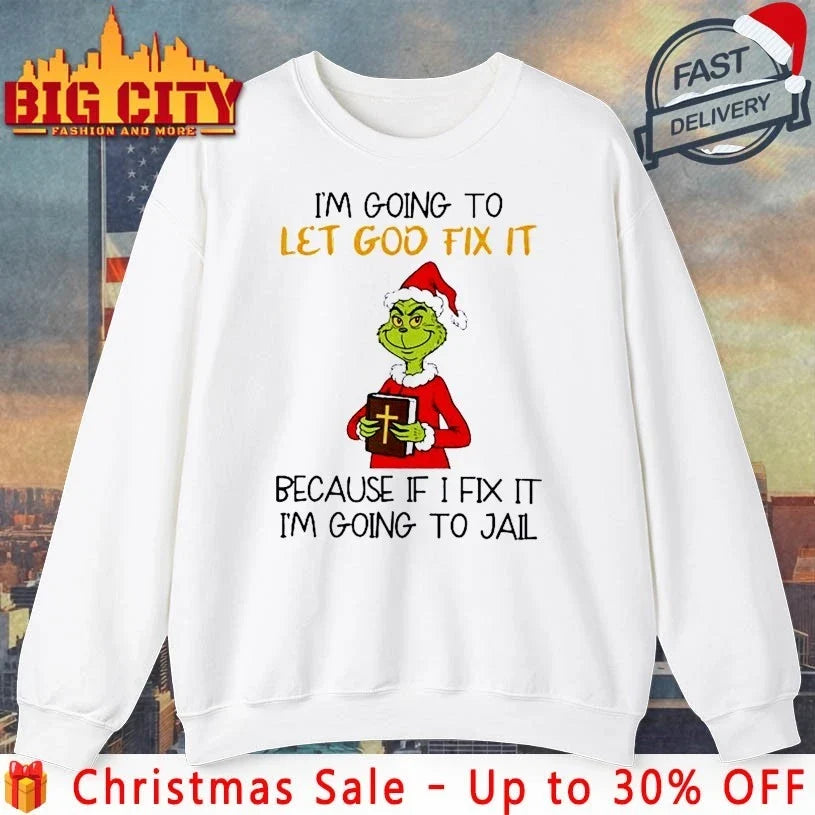 Grinch I’m Going To Let God Fix It Christmas shirt Unisex T-shirt, Sweatshirt, Hoodie, Long Sleeve Tee - T-Shirt, Sweatshirt, Hoodie