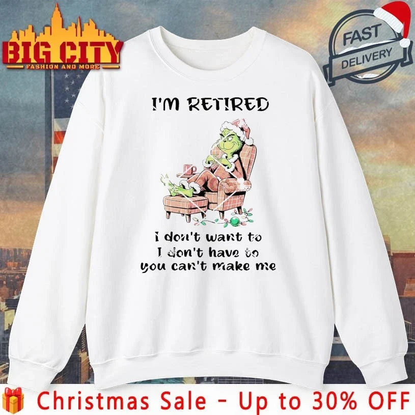 Grinch I’m Retired I Don’t Have To You Cant Make Me Christmas shirt Unisex T-shirt, Sweatshirt, Hoodie, Long Sleeve Tee - T-Shirt, Sweatshirt, Hoodie