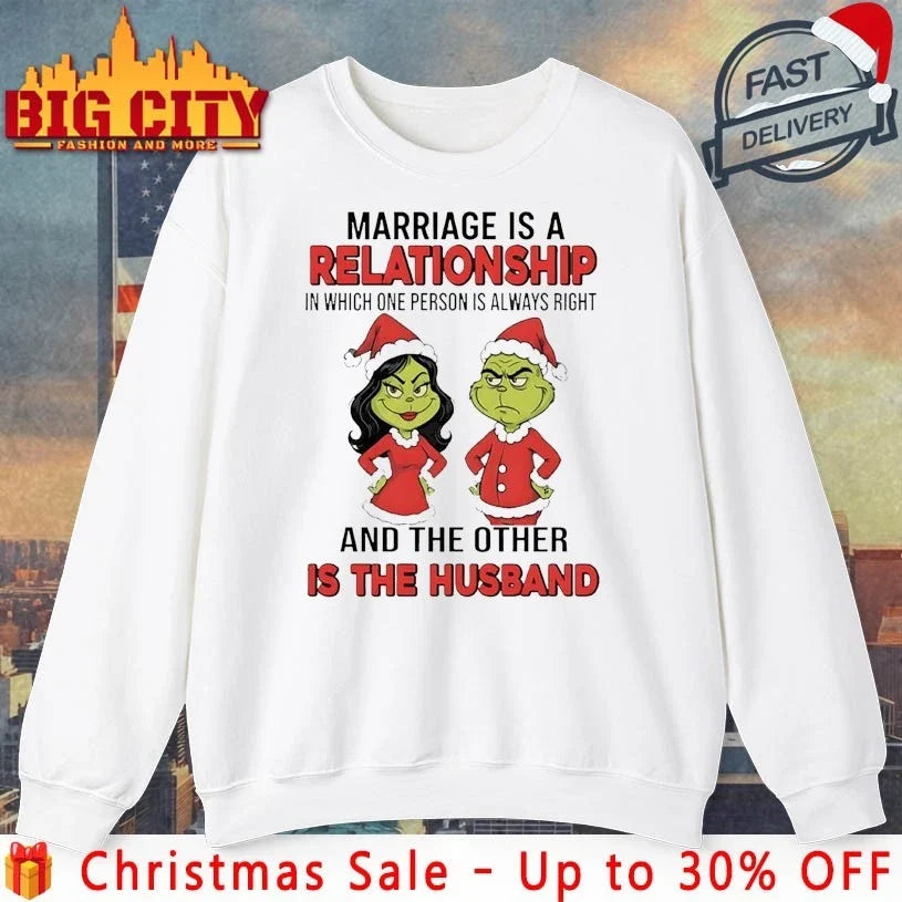 Grinch Marriage Is A Relationship In Which One Person Is Always Right And The Other Is The Husband shirt - T-Shirt, Sweatshirt, Hoodie