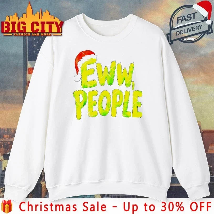Grinch Santa Christmas Ew People shirt Unisex T-shirt, Sweatshirt, Hoodie, Long Sleeve Tee - T-Shirt, Sweatshirt, Hoodie