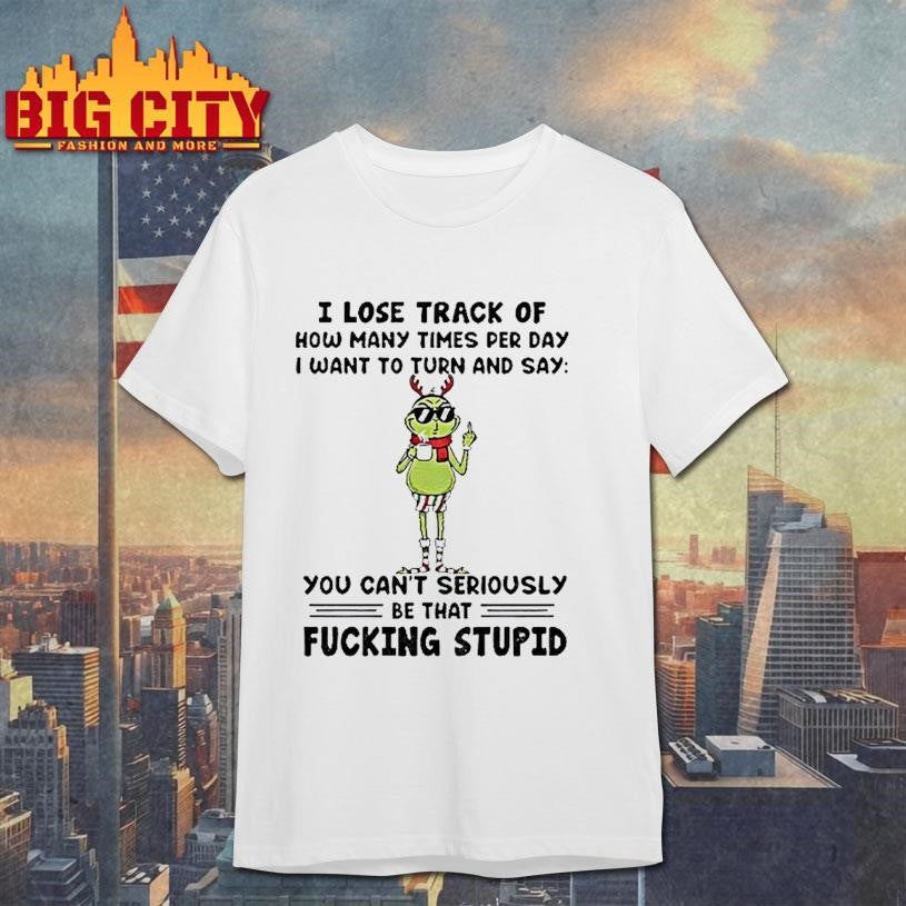 Grinch Santa I Lose Track Of How Many Times Per Day I Want To Turn Christmas Shirt Unisex T-shirt, Sweatshirt, Hoodie, Long Sleeve Tee - T-Shirt, Sweatshirt, Hoodie