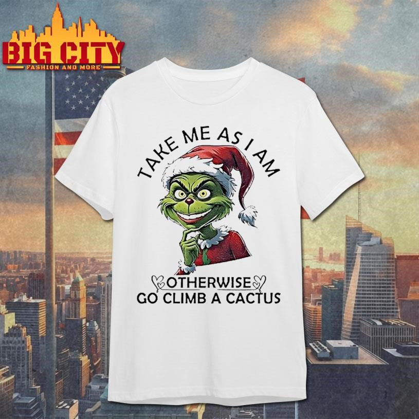 Grinch Santa Take Me As I Am Otherwise Go Climb A Cactus Christmas Shirt Unisex T-shirt, Sweatshirt, Hoodie, Long Sleeve Tee - T-Shirt, Sweatshirt, Hoodie