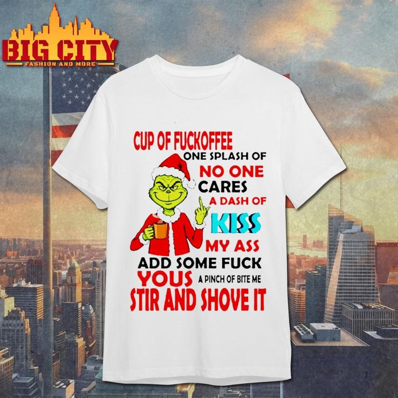 Grinch cup of fuckoffee one splash of no one cares a dash of my ass add some fuck shirt Unisex T-shirt, Sweatshirt, Hoodie, Long Sleeve Tee - T-Shirt, Sweatshirt, Hoodie