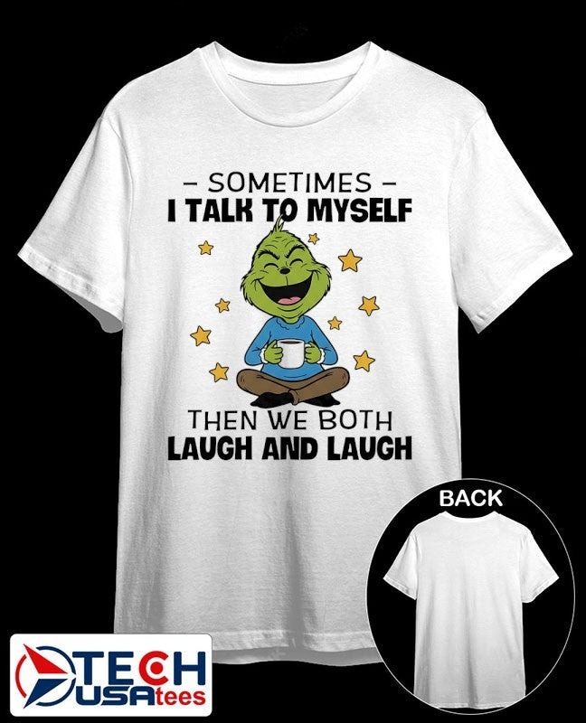 Grinch sometimes I talk to myself then we both laugh and laugh shirt Unisex T-shirt, Sweatshirt, Hoodie, Long Sleeve Tee - T-Shirt, Sweatshirt, Hoodie