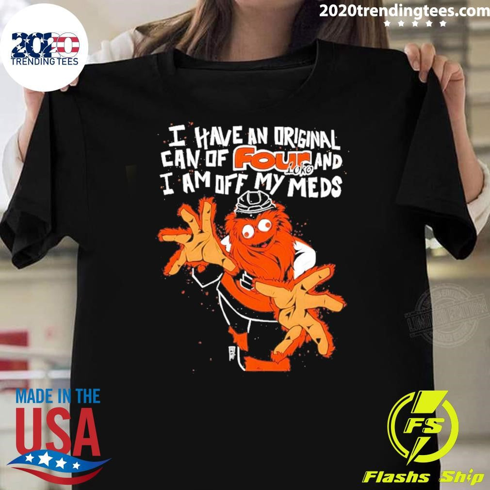 Gritty Philadelphia Flyers Hockey I Have An Original Can Of Four And I Am Off My Meds Shirt - T-Shirt, Sweatshirt, Hoodie