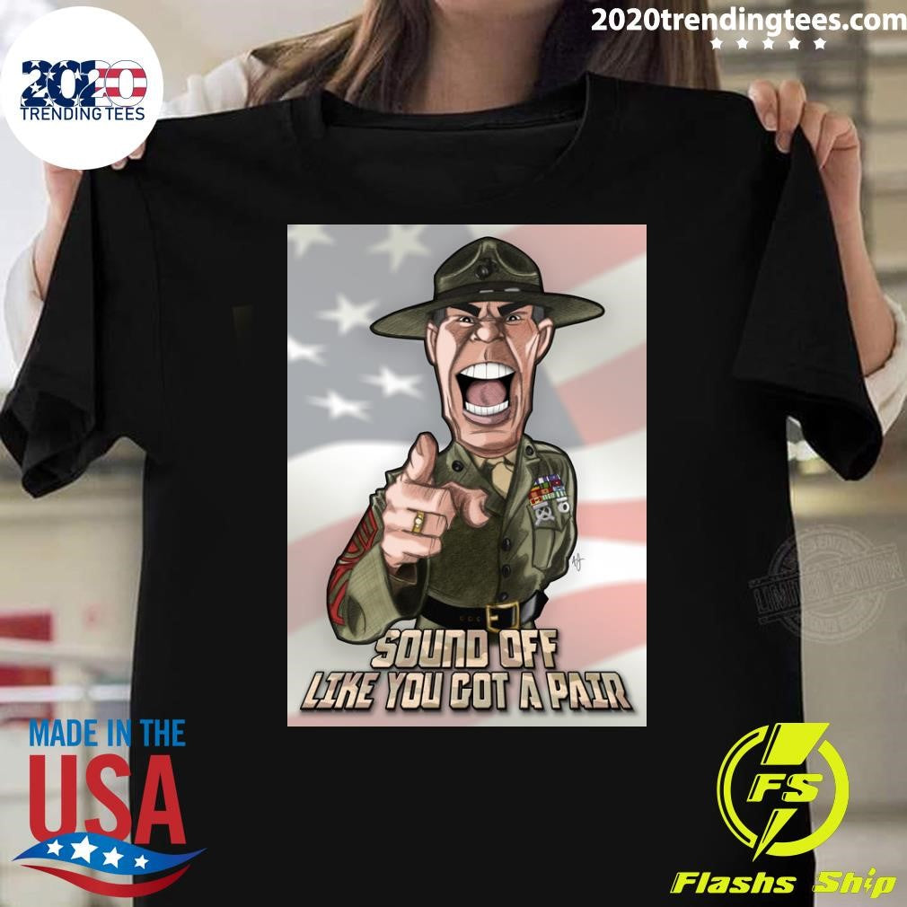 Gunnery Sergeant Hartman Sound Off Like You Got A Pair Shirt Unisex T-shirt, Sweatshirt, Hoodie, Long Sleeve Tee - T-Shirt, Sweatshirt, Hoodie