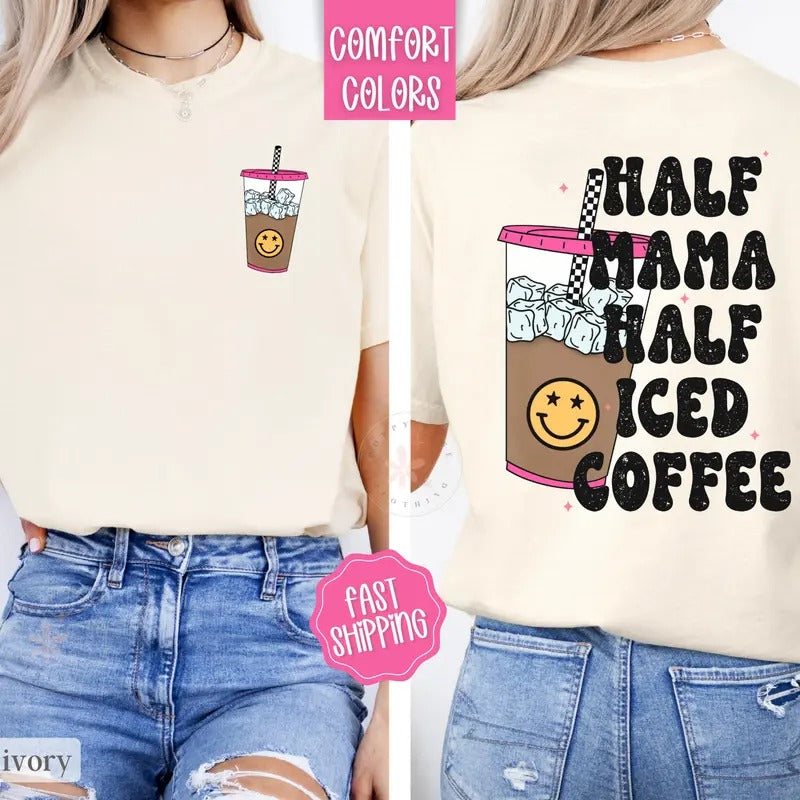 Half Mom Half Iced Coffee Shirt Comfort Colors Coffee Lover Funny Mom T-Shirts, Hoodie, Sweatshirt - T-Shirt, Sweatshirt, Hoodie