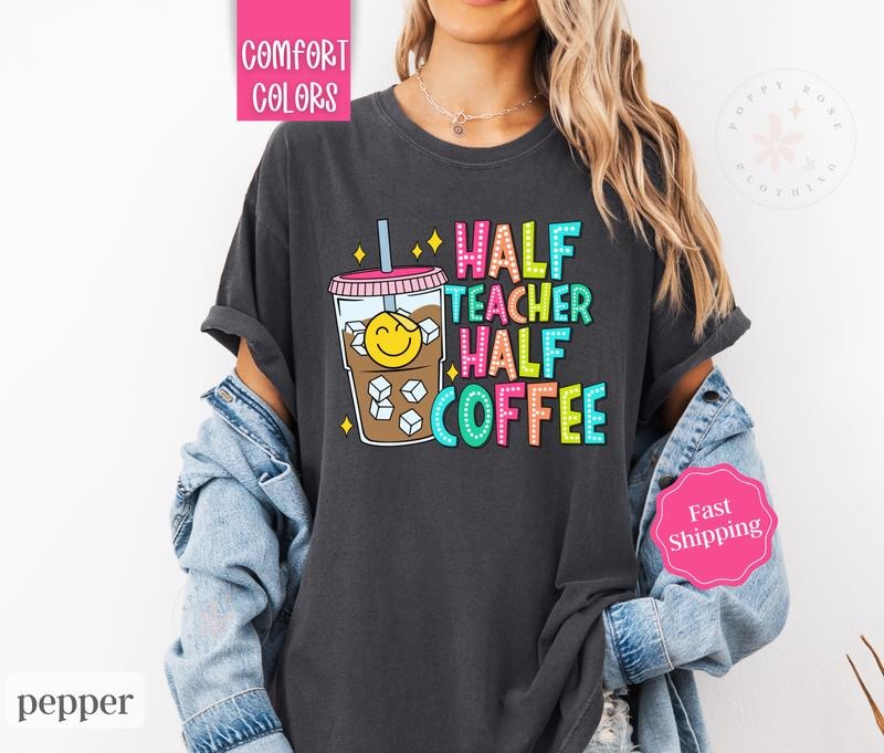 Half Teacher Half Coffee Shirt Comfort Colors Teacher Appreciation Day Teach T-Shirts, Hoodie, Sweatshirt - T-Shirt, Sweatshirt, Hoodie