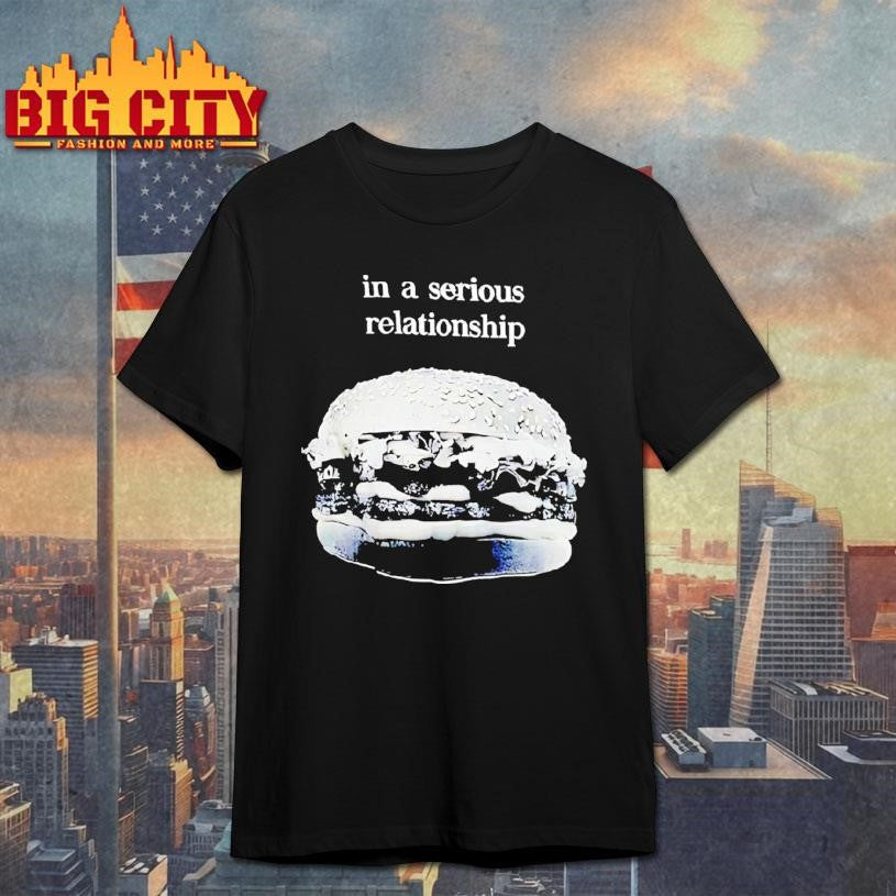 Hamburger In A Serious Relationship Shirt Unisex T-shirt, Sweatshirt, Hoodie, Long Sleeve Tee - T-Shirt, Sweatshirt, Hoodie