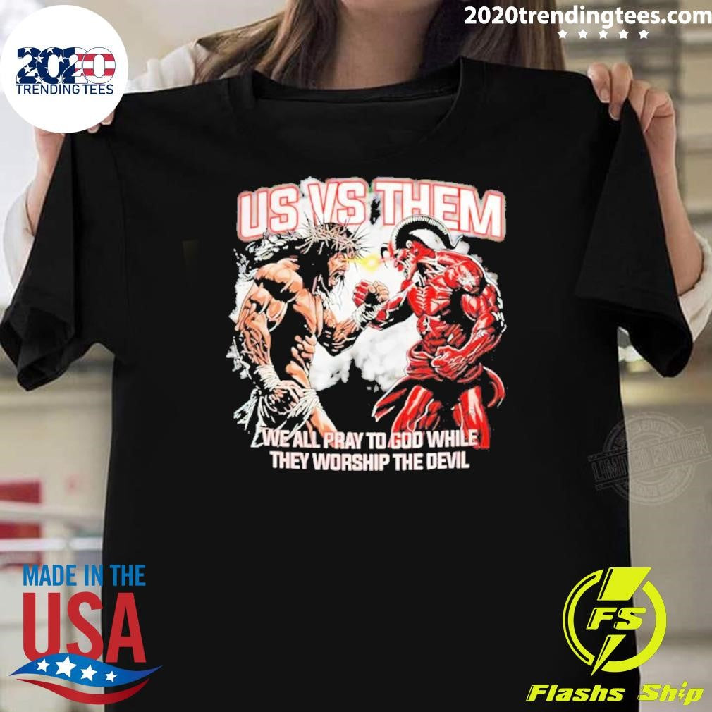 Hang Over Us Vs Them We All Pray To God While They Worship The Devil Shirt Unisex T-shirt, Sweatshirt, Hoodie, Long Sleeve Tee - T-Shirt, Sweatshirt, Hoodie