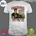 Hantavirus Survival Is My Full Time Job Shirt Unisex T-shirt, Sweatshirt, Hoodie, Long Sleeve Tee - T-Shirt, Sweatshirt, Hoodie