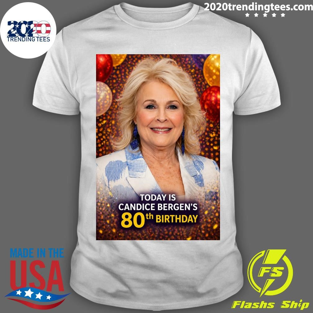 Happy 80th Birthday to Candice Bergen Shirt Unisex T-shirt, Sweatshirt, Hoodie, Long Sleeve Tee - T-Shirt, Sweatshirt, Hoodie