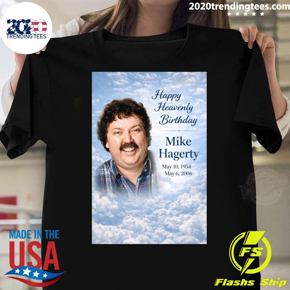 Happy Heavenly Birthday to Mike Hagerty Shirt Unisex T-shirt, Sweatshirt, Hoodie, Long Sleeve Tee - T-Shirt, Sweatshirt, Hoodie