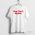 Harrison Bader Hey Thats My Ball Philadelphia Phillies T Shirts Unisex T-shirt, Sweatshirt, Hoodie, Long Sleeve Tee - T-Shirt, Sweatshirt, Hoodie