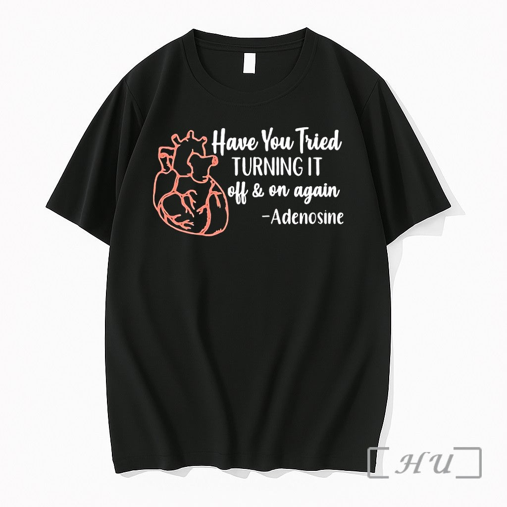Have You Tried Turning It Off And On Again Adenosine Tshirts Sweater Hoodie Jpg Unisex T-shirt, Sweatshirt, Hoodie, Long Sleeve Tee - T-Shirt, Sweatshirt, Hoodie