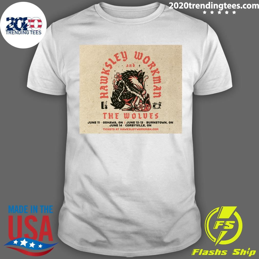 Hawksley Workman The Wolves June 11-Oshawa, On June 12-13 Burnstown, On June 14 Corbyville, On Shirt - T-Shirt, Sweatshirt, Hoodie