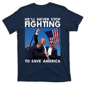 He Will Never Stop Fighting Save America Donald Trump T-Shirts, Hoodie, Sweatshirt - T-Shirt, Sweatshirt, Hoodie