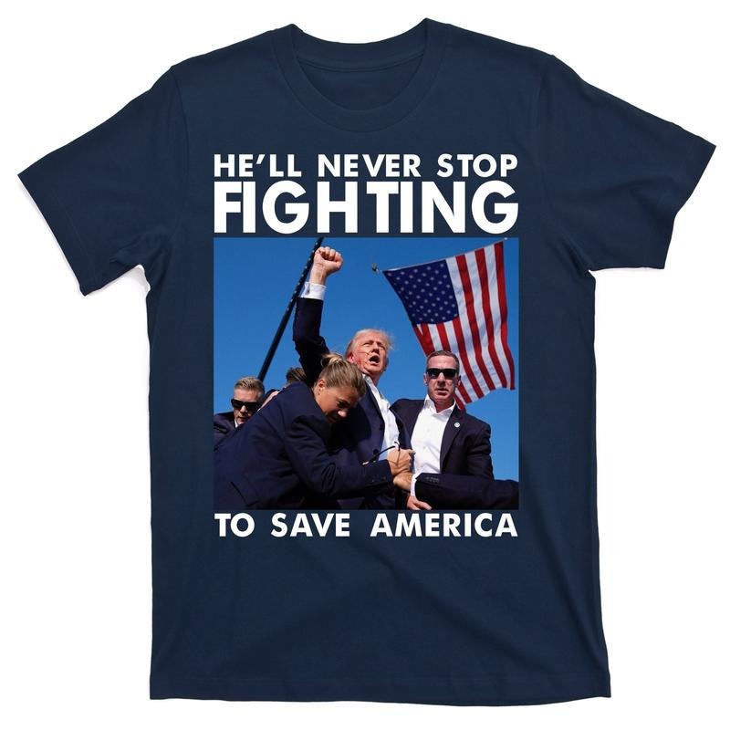 He Will Never Stop Fighting Save America Donald Trump T-Shirts, Hoodie, Sweatshirt - T-Shirt, Sweatshirt, Hoodie
