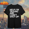 Help I’m Talking And I Can’t Shut Up shirt Unisex T-shirt, Sweatshirt, Hoodie, Long Sleeve Tee - T-Shirt, Sweatshirt, Hoodie
