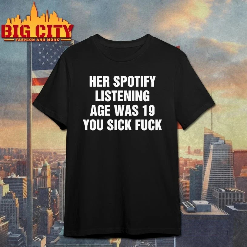 Her Spotify Listening Age Was 19 You Sick Fuck shirt Unisex T-shirt, Sweatshirt, Hoodie, Long Sleeve Tee - T-Shirt, Sweatshirt, Hoodie